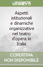 Aspetti istituzionali e dinamiche organizzative nel teatro d'opera in Italia libro