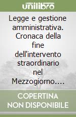 Legge e gestione amministrativa. Cronaca della fine dell'intervento straordinario nel Mezzogiorno. Con CD-ROM