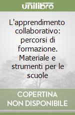 L'apprendimento collaborativo: percorsi di formazione. Materiale e strumenti per le scuole