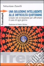 Una soluzione intelligente alle difficoltà quotidiane. Creare reti di relazione per affrontare il caos di ogni giorno libro