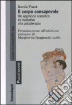 Il corpo consapevole. Un approccio somatico ed evolutivo alla psicoterapia libro