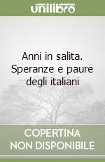 Anni in salita. Speranze e paure degli italiani libro