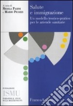 Salute e immigrazione. Un modello teorico-pratico per le aziende sanitarie libro