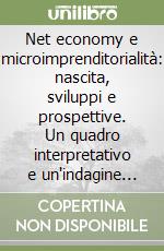 Net economy e microimprenditorialità: nascita, sviluppi e prospettive. Un quadro interpretativo e un'indagine empirica nell'area bolognese libro