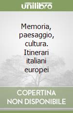 Memoria, paesaggio, cultura. Itinerari italiani europei libro