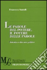 Le parole del potere, il potere delle parole. Retorica e discorso politico libro