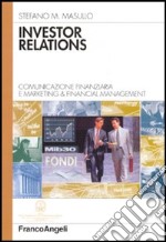 Investor relations. Comunicazione finanziaria e marketing & financial management libro