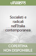 Socialisti e radicali nell'Italia contemporanea libro