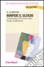 Rompere il silenzio. L'esperienza del Centro aiuto donne maltrattate libro