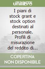 I piani di stock grant e stock option destinati al personale. Profili di misurazione del reddito di esercizio libro