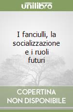 I fanciulli, la socializzazione e i ruoli futuri libro