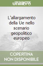 L'allargamento della Ue nello scenario geopolitico europeo libro