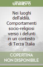 Nei luoghi dell'aldilà. Comportamenti socio-religiosi verso i defunti in un contesto di Terza Italia libro