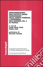 Sperimentazione dell'activity based management nella sanità pubblica: l'esperienza dell'azienda Usl 3 di Pistoia libro