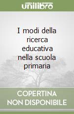 I modi della ricerca educativa nella scuola primaria libro