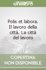 Polis et labora. Il lavoro della città. La città del lavoro libro