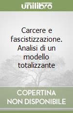 Carcere e fascistizzazione. Analisi di un modello totalizzante libro