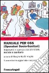 Manuale per OSS (Operatori socio-sanitari). Interventi in campo assistenziale, sociale e sanitario libro