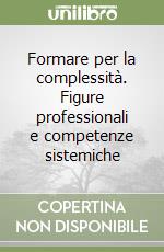 Formare per la complessità. Figure professionali e competenze sistemiche libro