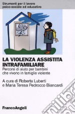 La violenza assistita intrafamiliare. Percorsi di aiuto per bambini che vivono in famiglie violente libro