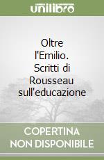 Oltre l'Emilio. Scritti di Rousseau sull'educazione libro