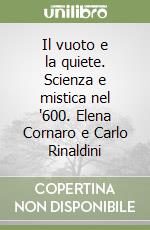 Il vuoto e la quiete. Scienza e mistica nel '600. Elena Cornaro e Carlo Rinaldini libro