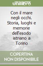 Con il mare negli occhi. Storia, luoghi e memorie dell'esodo istriano a Torino libro