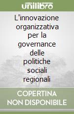 L'innovazione organizzativa per la governance delle politiche sociali regionali