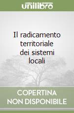 Il radicamento territoriale dei sistemi locali libro