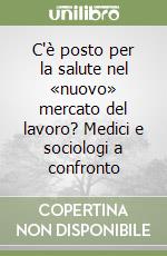 C'è posto per la salute nel «nuovo» mercato del lavoro? Medici e sociologi a confronto libro