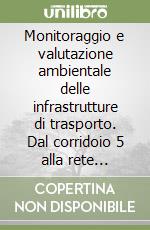 Monitoraggio e valutazione ambientale delle infrastrutture di trasporto. Dal corridoio 5 alla rete regionale libro