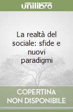 La realtà del sociale: sfide e nuovi paradigmi libro