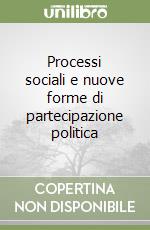 Processi sociali e nuove forme di partecipazione politica libro