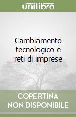 Cambiamento tecnologico e reti di imprese