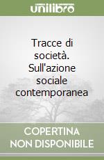 Tracce di società. Sull'azione sociale contemporanea libro