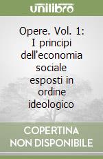 Opere. Vol. 1: I principi dell'economia sociale esposti in ordine ideologico libro