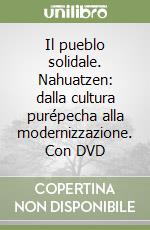 Il pueblo solidale. Nahuatzen: dalla cultura purépecha alla modernizzazione. Con DVD libro