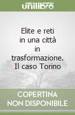 Elite e reti in una città in trasformazione. Il caso Torino libro