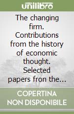 The changing firm. Contributions from the history of economic thought. Selected papers fron the 7th Conference of Aispe libro