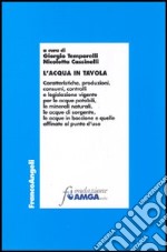 L'acqua in tavola. Caratteristiche, produzioni, consumi, controlli e legislazione vigente per le acque potabili, le minerali naturali, le acque di sorgente... libro