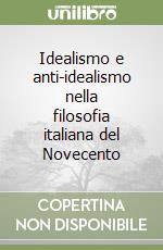 Idealismo e anti-idealismo nella filosofia italiana del Novecento