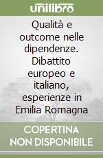 Qualità e outcome nelle dipendenze. Dibattito europeo e italiano, esperienze in Emilia Romagna libro