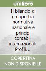 Il bilancio di gruppo tra normativa nazionale e principi contabili internazionali. Profili evolutivi e comparativi