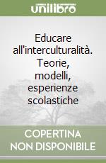 Educare all'interculturalità. Teorie, modelli, esperienze scolastiche libro