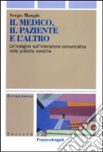 Il medico, il paziente e l'altro. Un'indagine sull'interazione comunicativa nelle pratiche mediche libro