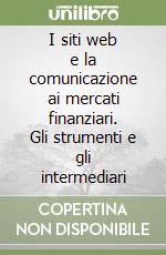 I siti web e la comunicazione ai mercati finanziari. Gli strumenti e gli intermediari libro