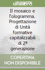 Il mosaico e l'ologramma. Progettazione di Unità formative capitalizzabili di 2ª generazione