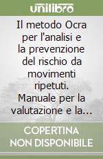 Il metodo Ocra per l'analisi e la prevenzione del rischio da movimenti ripetuti. Manuale per la valutazione e la gestione del rischio libro