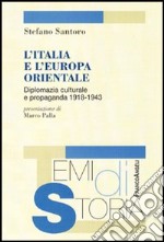 L'Italia e l'Europa orientale. Diplomazia culturale e propaganda (1918-1943)