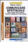 Comunicare spettacolo. Teatro, musica, danza, cinema. Tecniche e strategie per l'ufficio stampa libro